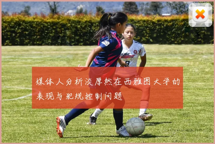 媒体人分析淡厚然在西雅图大学的表现与犯规控制问题