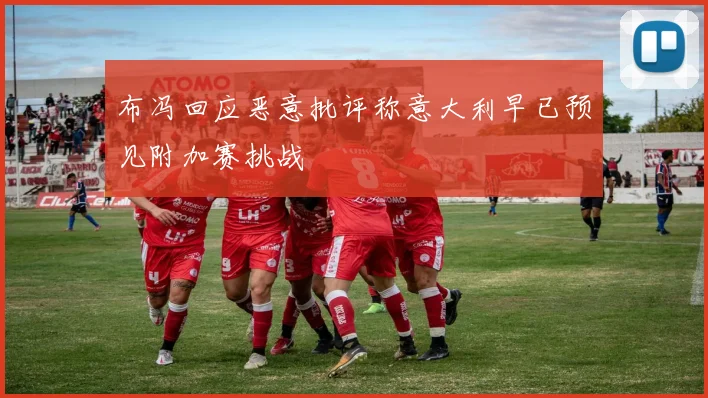 布冯回应恶意批评称意大利早已预见附加赛挑战