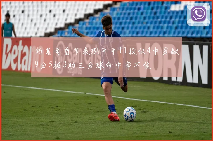 约基奇首节表现平平11投仅4中贡献9分5板3助三分球命中率不佳