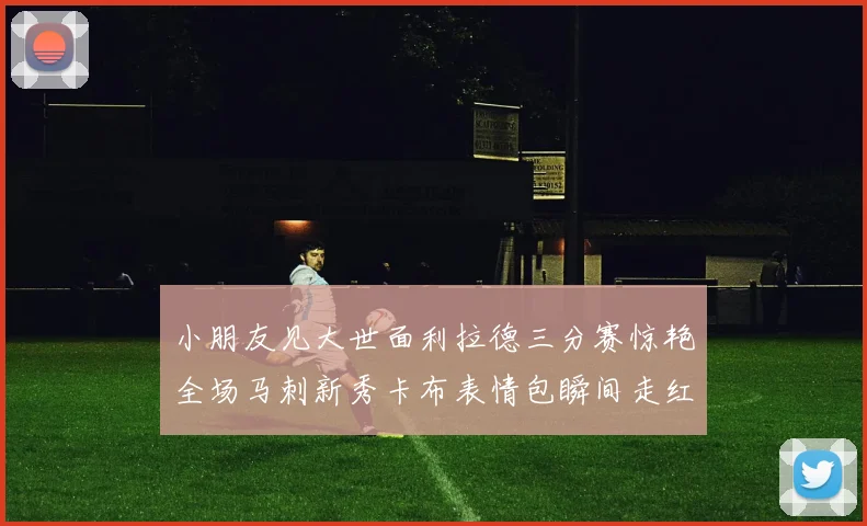小朋友见大世面利拉德三分赛惊艳全场马刺新秀卡布表情包瞬间走红