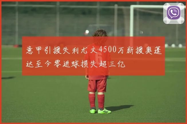 意甲引援失利尤文4500万新援奥蓬达至今零进球损失超三亿