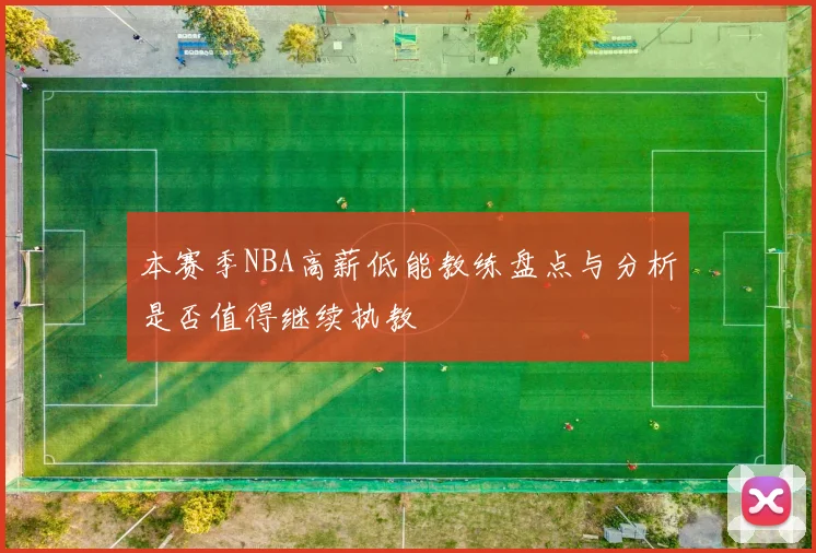 本赛季NBA高薪低能教练盘点与分析是否值得继续执教